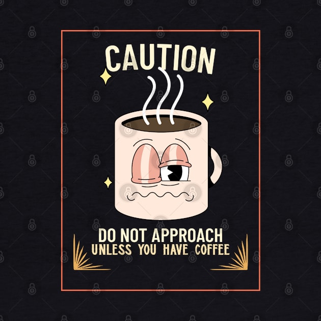 Caution! Do not approach unless you have coffee by caffeind